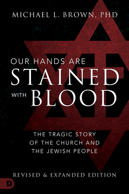 Our Hands Are Stained with Blood: The Tragic Story of the Church and the Jewish People - Brown, Michael L, PhD