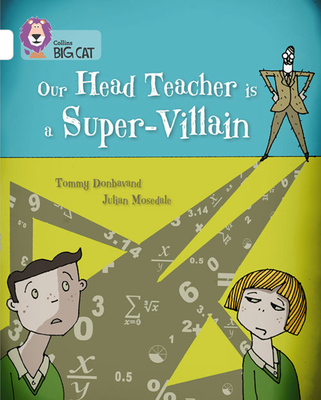 Our Head Teacher is a Super-Villain: Band 10/White - Donbavand, Tommy, and Collins Big Cat (Prepared for publication by)