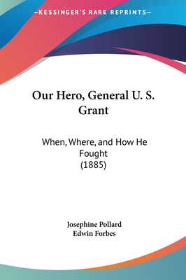 Our Hero, General U. S. Grant: When, Where, and How He Fought (1885) - Pollard, Josephine