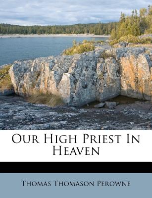 Our High Priest in Heaven - Perowne, Thomas Thomason