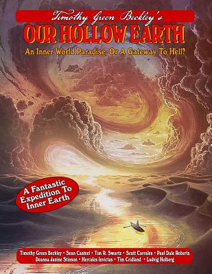 Our Hollow Earth: An Inner World Paradise, Or A Gateway To Hell? - Casteel, Sean (Contributions by), and Swartz, Tim R (Contributions by), and Corrales, Scott (Contributions by)