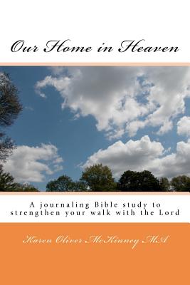 Our Home in Heaven: A journaling Bible study to help strengthen your walk with the Lord - Baxter, Jeff (Introduction by), and McKinney Ma, Karen Oliver