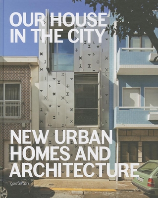 Our House in the City: New Urban Homes and Architecture - Borges, S. (Editor), and Ehmann, S. (Editor), and Klanten, Robert