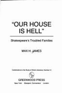 Our House is Hell: Shakespeare's Troubled Families - James, Max H