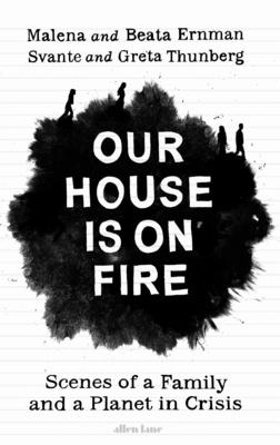 Our House is on Fire: Scenes of a Family and a Planet in Crisis - Ernman, Malena, and Thunberg, Greta, and Ernman, Beata