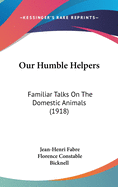 Our Humble Helpers: Familiar Talks on the Domestic Animals (1918)