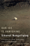 Our Ice Is Vanishing / Sikuvut Nunguliqtuq: A History of Inuit, Newcomers, and Climate Change