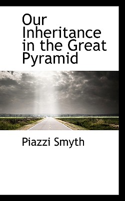 Our Inheritance in the Great Pyramid - Smyth, Piazzi