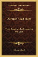 Our Iron-Clad Ships: Their Qualities, Performances And Cost