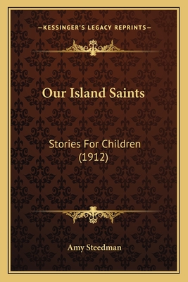 Our Island Saints: Stories for Children (1912) - Steedman, Amy