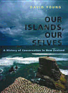 Our Islands, Our Selves: A History of Conservation in New Zealand