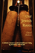 Our Jewish Roots: A Catholic Woman's Guide to Fulfillment Today by Connecting with Her Past
