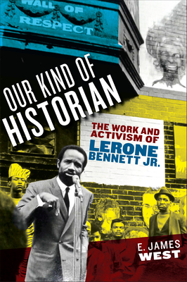 Our Kind of Historian: The Work and Activism of Lerone Bennett Jr. - West, E James