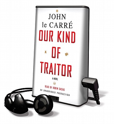 Our Kind of Traitor - le Carre, John, and Sachs, Robin (Read by)