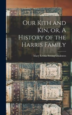 Our Kith and kin, or, A History of the Harris Family - Chalmers, Mary Letitia Strong