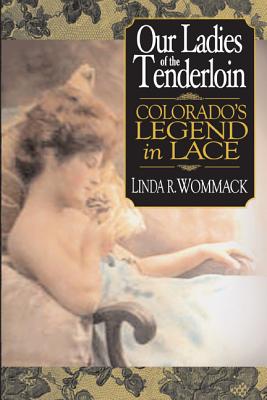 Our Ladies of the Tenderloin: Colorado's Legend in Lace - Wommack, Linda