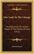 Our Lady in the Liturgy: Considerations on Certain Feasts of the Mother of God (1912)