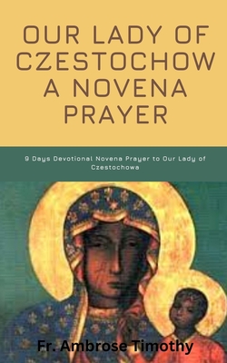 Our Lady of Czestochowa Novena Prayer: 9 Days Devotional Novena Prayer to Our Lady of Czestochowa - Timothy, Ambrose