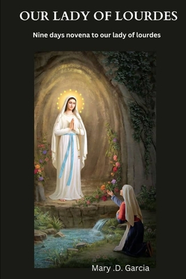 Our Lady of Lourdes Novena: Nin  Days Nov na To Our Lady Of Lourd s - Garcia, Mary D