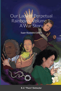 Our Lady of Perpetual Rainbows, Volume 1: A War Story: Super Readable Edition