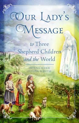 Our Lady's Message: To Three Shepherd Children and the World - O'Boyle, Donna-Marie Cooper