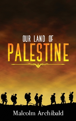 Our Land of Palestine - Archibald, Malcolm