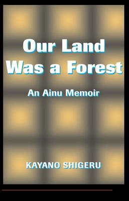 Our Land Was A Forest: An Ainu Memoir - Kayano Shigeru, and Selden, Mark