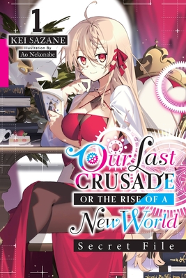 Our Last Crusade or the Rise of a New World: Secret File, Vol. 1 (Light Novel) - Sazane, Kei, and Nekonabe, Ao, and Cash, Jan (Translated by)