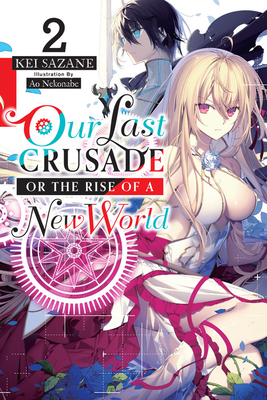 Our Last Crusade or the Rise of a New World, Vol. 2 (Light Novel): Volume 2 - Sazane, Kei, and Nekonabe, Ao, and Cash, Jan (Translated by)