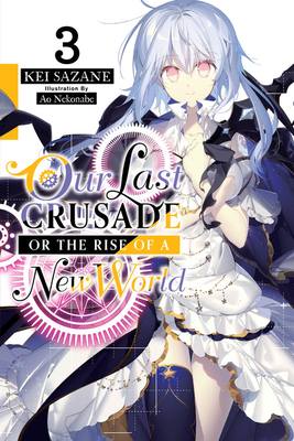 Our Last Crusade or the Rise of a New World, Vol. 3 (Light Novel): Volume 3 - Sazane, Kei, and Nekonabe, Ao, and Cash, Jan (Translated by)