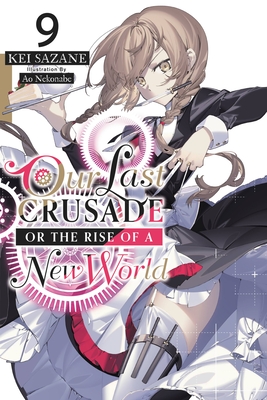 Our Last Crusade or the Rise of a New World, Vol. 9 (Light Novel): Volume 9 - Sazane, Kei, and Nekonabe, Ao, and Cash, Jan (Translated by)