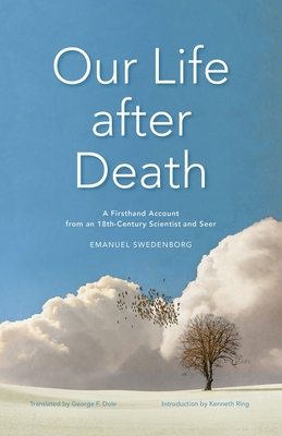 Our Life After Death: A Firsthand Account from an 18th-Century Scientist and Seer - Swedenborg, Emanuel, and Dole, George F (Translated by), and Ring, Kenneth (Introduction by)