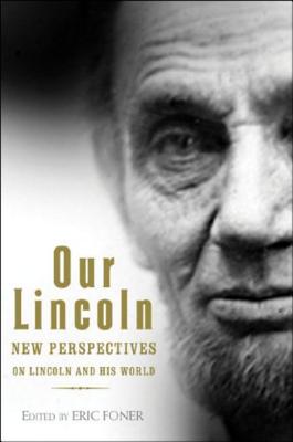 Our Lincoln: New Perspectives on Lincoln and His World - Foner, Eric (Editor)