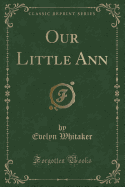 Our Little Ann (Classic Reprint)