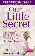 Our Little Secret: One Woman's True Story of Healing from Childhood Trauma