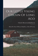 Our Little Viking Cousin Of Long Ago: Being The Story Of Biarne Herjulfson, A Boy Of Norway