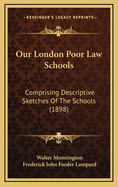 Our London Poor Law Schools: Comprising Descriptive Sketches of the Schools (1898)