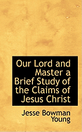 Our Lord and Master a Brief Study of the Claims of Jesus Christ