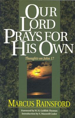 Our Lord Prays for His Own: Thoughts on John 17 - Rainsford, Marcus