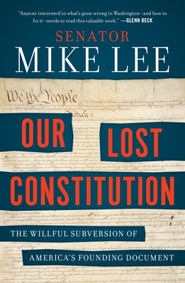 Our Lost Constitution: The Willful Subversion of America's Founding Document - Lee, Mike