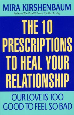 Our Love Is Too Good to Feel So Bad: Ten Prescriptions to Heal Your Relationship - Kirshenbaum, Mira