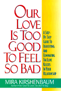 Our Love Is Too Good to Feel So Bad - Kirshenbaum, Mira