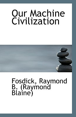 Our Machine Civilization - Raymond B (Raymond Blaine), Fosdick