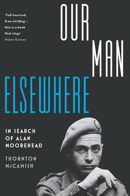 Our Man Elsewhere: In Search of Alan Moorehead - McCamish, Thornton