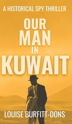 Our Man In Kuwait: A tense historical spy thriller based on true events behind 1960s Cold War espionage in the Middle East - Burfitt-Dons, Louise