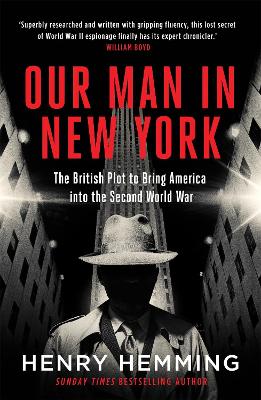 Our Man in New York: The British Plot to Bring America into the Second World War - Hemming, Henry