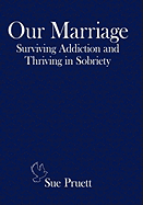 Our Marriage: Surviving Addiction and Thriving in Sobriety