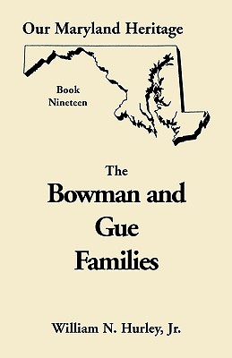 Our Maryland Heritage, Book 19: The Bowman and Gue Families - Hurley, W N, and Hurley, William Neal, Jr.