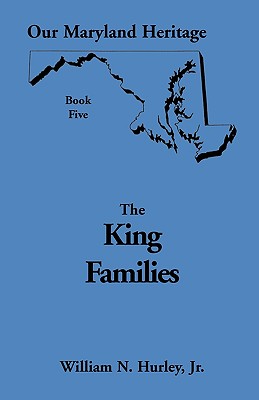 Our Maryland Heritage, Book 5: The King Families - Hurley, William Neal, Jr.