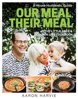 Our Meal , Their Meal: The Little Ones & Grown-Ups Cookbook - Harvie, Aaron